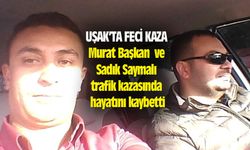 Uşak'ta Murat Başkan ve Sadık Saymalı trafik kazasında hayatını kaybetti