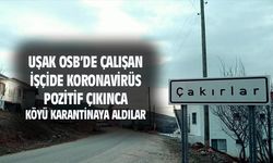 Uşak OSB'deki işçide koronavirüs çıkınca, Çakırlar köyü karantinaya alındı