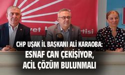 Uşak CHP İl Başkanı Karaoba: Esnafın sorunlarına acil çözüm üretilmeli