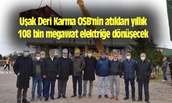 Uşak Deri Karma OSB'nin atıkları yıllık 108 bin megawat elektriğe dönüşecek