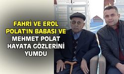 Fahri ve Erol Polat'ın babası Mehmet Polat hayatını kaybetti