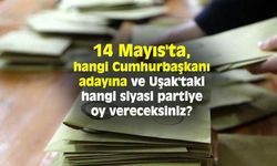 14 Mayıs'ta, hangi Cumhurbaşkanı adayına ve Uşak'taki hangi siyasi partiye oy vereceksiniz?