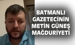 Batmanlı Gazetecinin 'Metin Güneş' mağduriyeti