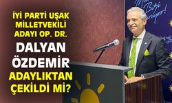 İYİ Parti'nin ikinci sıra Uşak Milletvekili adayı Dalyan Özdemir, adaylıktan çekildi mi?