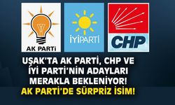 Uşak'ta AK Parti, CHP ve İYİ Parti'de adaylar kim olacak, AK Parti'de sürpriz bir isim var!