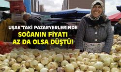 Uşak'taki pazaryerlerinde kuru soğanın fiyatı az da olsa düştü!