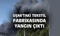 Uşak'taki tekstil fabrikasında yangın çıktı