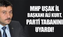 MHP UŞAK İL BAŞKANI ALİ KURT, PARTİ TABANINI UYARDI!