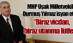 MHP Uşak Milletvekili Durmuş Yılmaz isyan etti... 