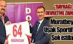  Muratbey Uşak Sportif de Şok istifa