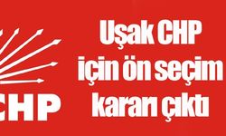 Uşak CHP için ön seçim kararı çıktı