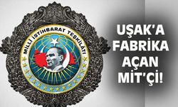 Uşak'a fabrika kuran MİT'çi!