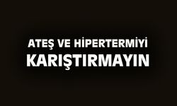 Yazın ateşim var düşüncesine hemen kapılmayın...