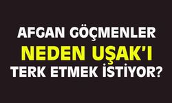 Afganlar, Uşak'tan neden gitmek istiyorlar?