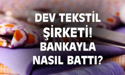 Tekstil devi şirket, bankacılar tarafından nasıl batırıldı?