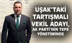 Uşak'taki tartışmalı isim, AK Parti'nin tepe yönetimine girdi