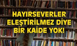 Hayırseverler de eleştiriye tahammül etmelidir!