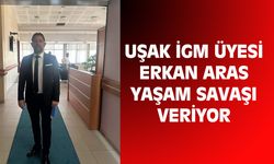 Banaz'dan Uşak İGM üyesi olan CHP'li Erkan Aras yaşam savaşı veriyor