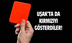 Uşak'ta da kırmızıyı gösterdiler