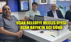 Uşak Belediye Meclis Üyesi Ozan Bayık'ın acı günü