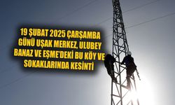 19 Şubat 2025 Çarşamba günü, Uşak, Banaz, Eşme ve Ulubey'deki bu sokaklarda elektrik kesintisi