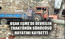 Uşak Eşme'nin Eşmeli köyünde devrilen traktörün altında kalan Halil Gürmen hayatını kaybetti