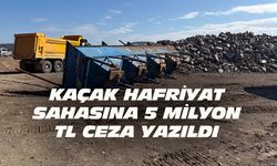 Kaçak hafriyat sahası kuran firmaya 5 milyon TL ceza