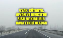 Uşak, Afyon, Kütahya ve Denizli'de sisli ve kirli bir hava hakim olacak