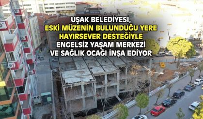 Uşak'ta bir dönem Karun Hazinelerine ev sahipliği yapan alana engelsiz yaşam merkezi inşa ediliyor