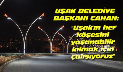 "Uşak'ın her köşesini yaşanabilir kılmak için çalışıyoruz"