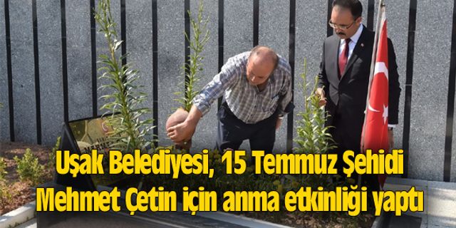 Uşak Belediyesi, 15 Temmuz Şehidi Mehmet Çetin için anma etkinliği yaptı
