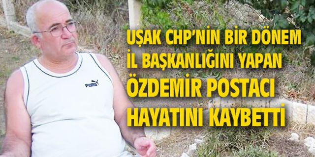 Uşak CHP'nin eski İl Başkanlarından Özdemir Postacı hayata gözlerini yumdu