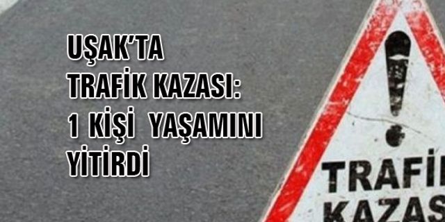 Uşak'taki trafik kazasında motosiklet sürücüsü Akın Çakır, hayatını kaybetti