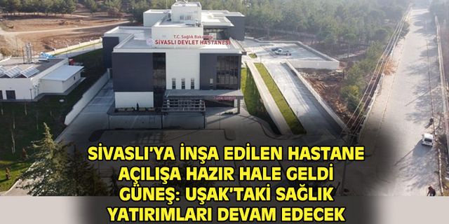 Sivaslı'ya inşa edilen devlet hastanesi açılışa hazır hale getirildi