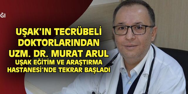 Uşak'ta uzun yıllar görev yapan Dr. Murat Arul, tekrar Devlet'te göreve başladı