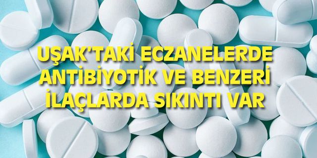 Uşak'taki eczanelerde antibiyotik ve benzeri ilaçlar güç-bela bulunuyor
