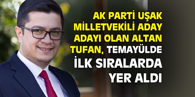 AK Parti Uşak Milletvekili aday adayı Altan Tufan, parti temayülünde listenin ilk sıralarında yer aldı