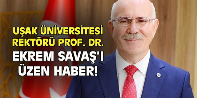 Uşak Üniversitesi Rektörü Prof. Dr. Savaş'ı üzen haber!