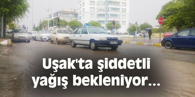 Uşak'ta şiddetli yağış bekleniyor...