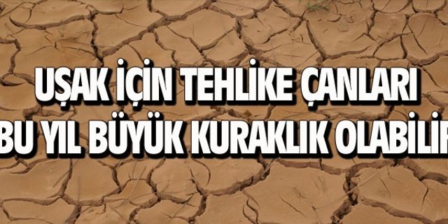 Uşak bu yaz kuruyabilir!