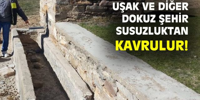 Uşak'ın aralarında bulunduğu 10 kent susuzluktan kavrulacak!
