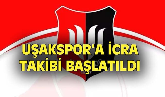 Uşakspor'a icra takibi başlatıldı
