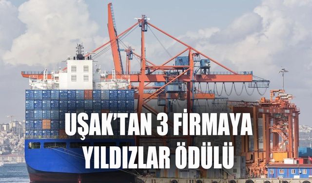 Uşak'tan 3 firmaya ihracatın yıldızları ödülü