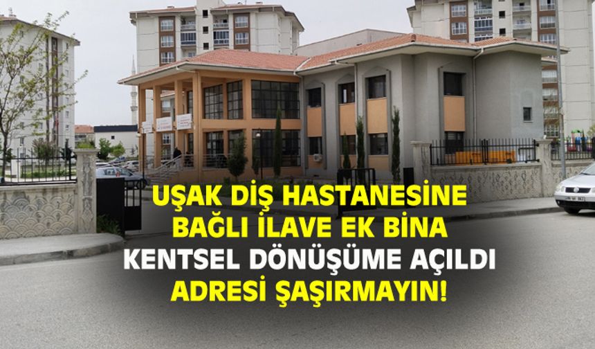 Uşak diş hastanesinin ikinci binası kentsel dönüşümde kuruldu