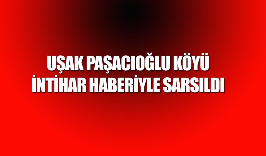 Paşacıoğlu köyündeki 28 yaşındaki genç intihar etti!