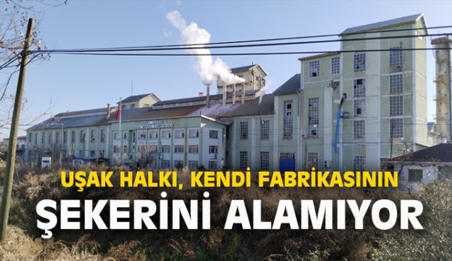 UŞAK HALKI KENDİ FABRİKASINDAN ŞEKER ALAMIYOR